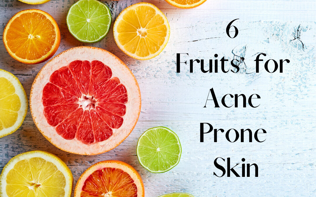 6 Fruits for Acne Prone Skin!
