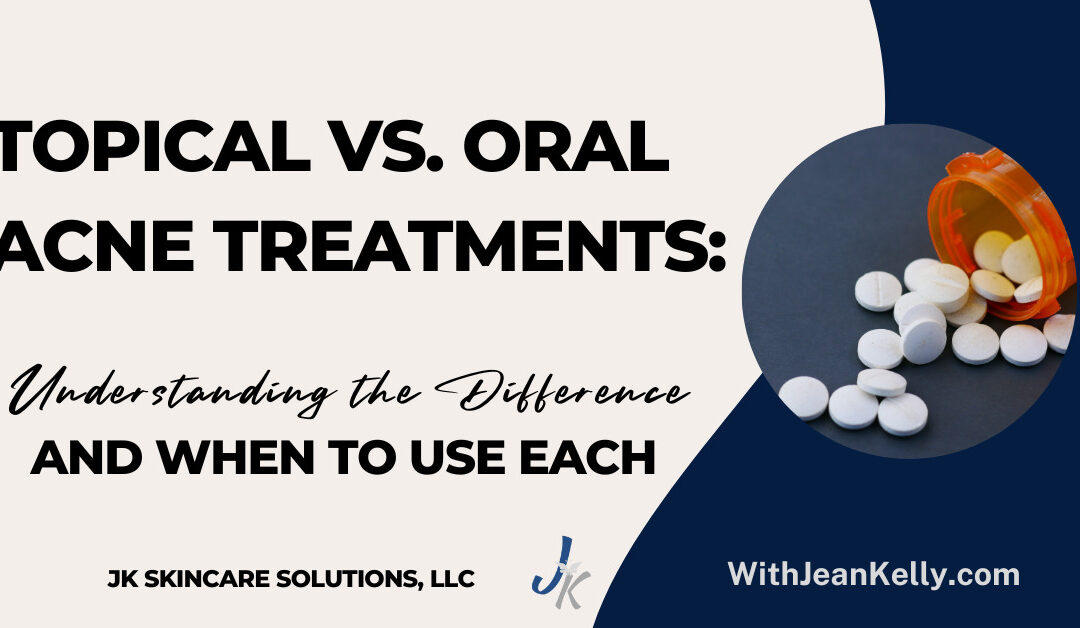Topical vs. Oral Acne Treatments: Understanding the Difference and When to Use Each